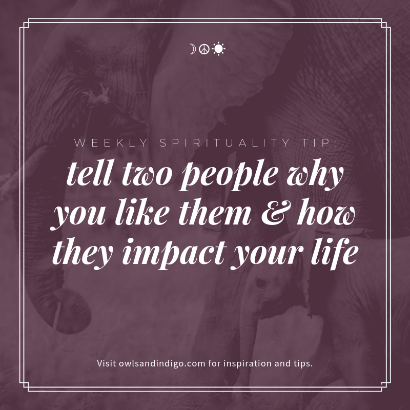 Weekly Spirituality Tip: Tell 2 People Why You Like Them & How They Impact Your Life