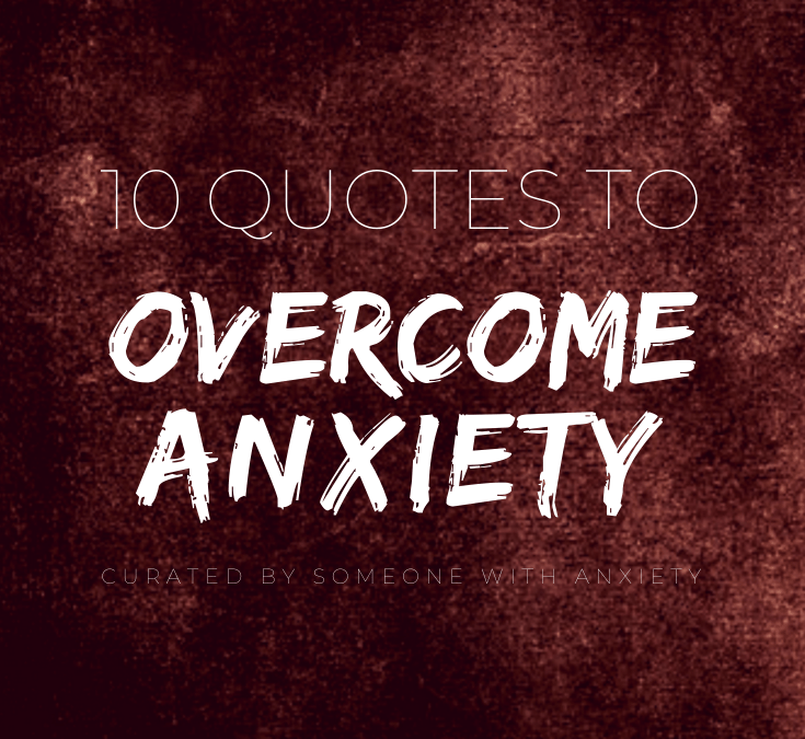 10 Quotes to Help You Overcome Anxiety (Curated By Someone With Anxiety